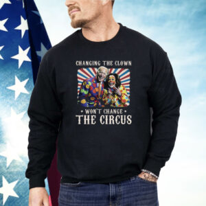 Changing The Clown Won’t Change The Circus Biden Harris Shirt