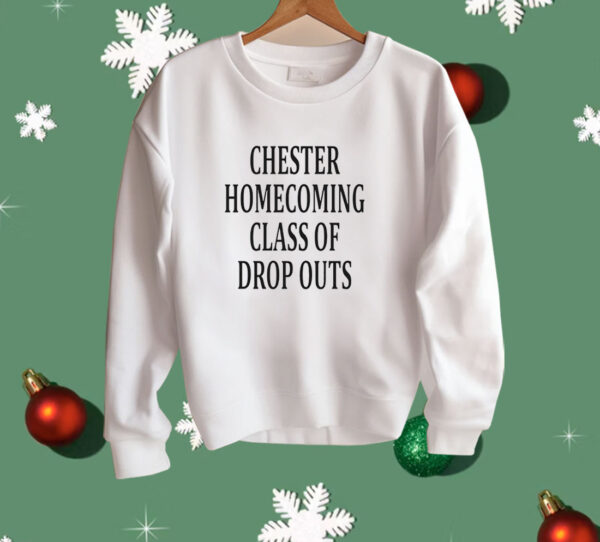 Chester homecoming class of drop outs Shirt