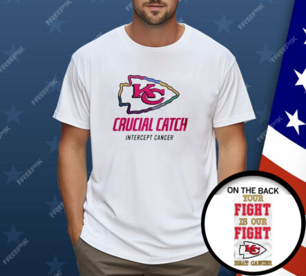 Chiefs Crucial Catch Intercept Cancer Your Fight Is Our Fight Beat Cancer Shirt