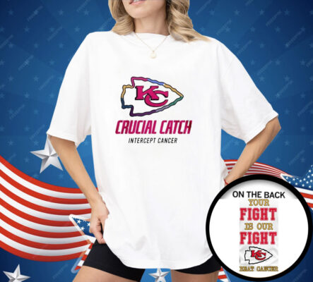 Chiefs Crucial Catch Intercept Cancer Your Fight Is Our Fight Beat Cancer Shirt