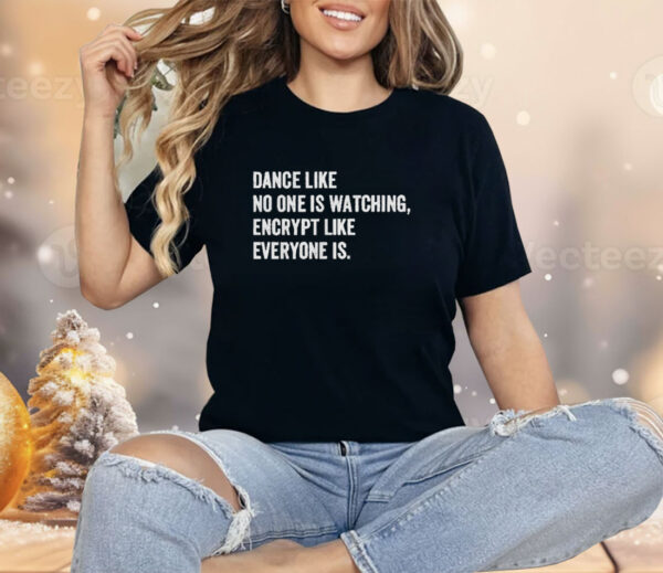 Dance Like No One Is Watching Encrypt Like Everyone Is Shirt