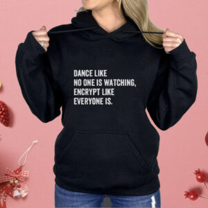 Dance Like No One Is Watching Encrypt Like Everyone Is Shirt