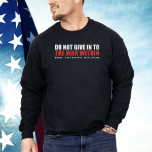 Do Not Give In To The War Within End Veteran Suicide Shirt