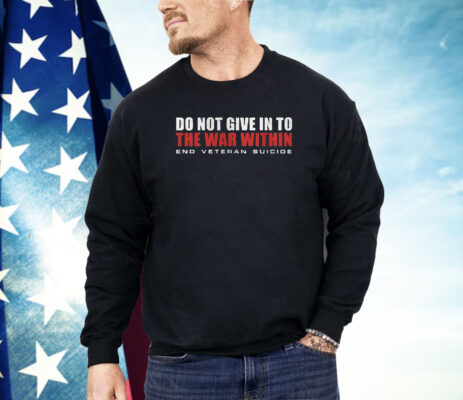 Do Not Give In To The War Within End Veteran Suicide Shirt