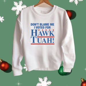 Don't Blame Me I Voted For Hawk Tuah Shirt