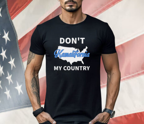 Don’t Kamalifornia My Country Shirt