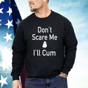 Don’t scare me I’ll cum ghost Shirt