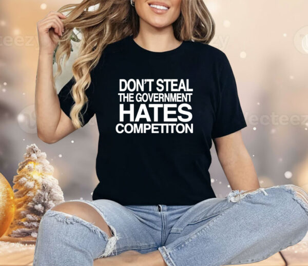 Don’t steal the government hates competiton Shirt