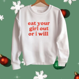 Eat Your Girl Out Or I Will Shirt