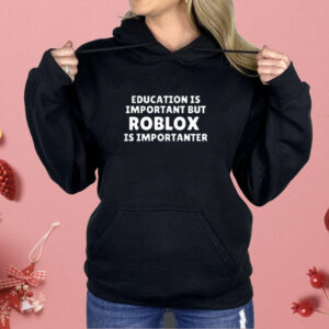 Education Is Important But Roblox Is Importanter Shirt