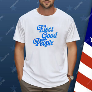 Elect good people Shirt