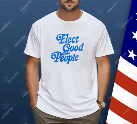 Elect good people Shirt