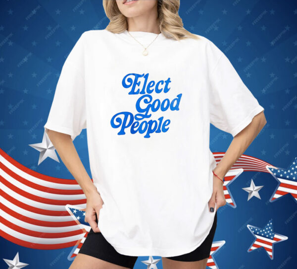 Elect good people Shirt