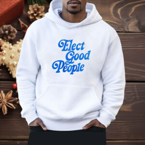 Elect good people Shirt