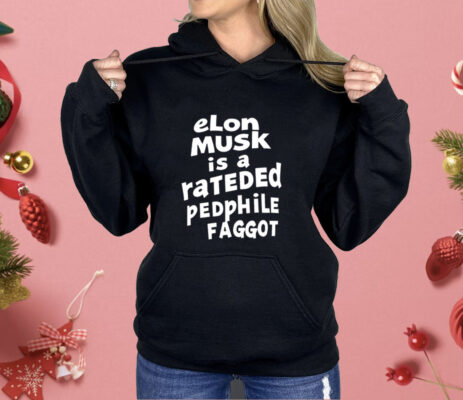 Elon Musk is a rateded pedphile faggot Shirt