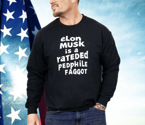 Elon Musk is a rateded pedphile faggot Shirt