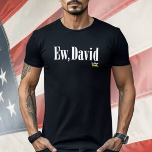 Ew David Schitt Creek Shirt