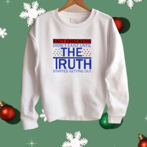 Fact Checkers Didn’t Exist Until The Truth Started Getting Out Shirt