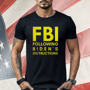 Fbi Following Biden’s Instructions Shirt