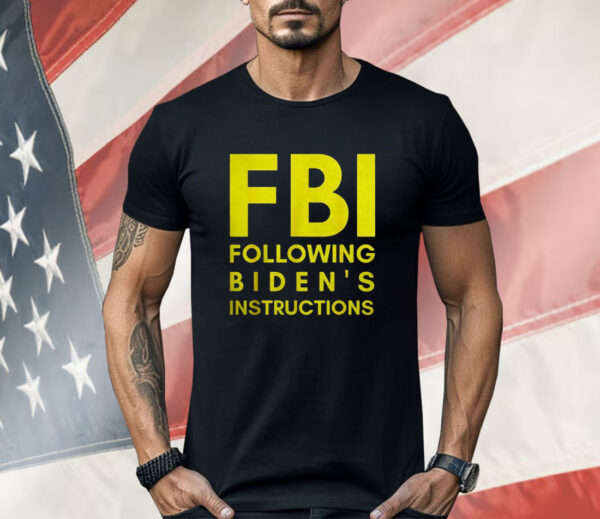 Fbi Following Biden’s Instructions Shirt