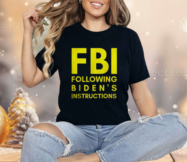 Fbi Following Biden’s Instructions Shirt