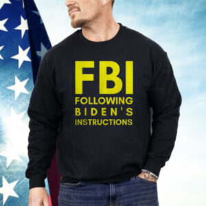 Fbi Following Biden’s Instructions Shirt