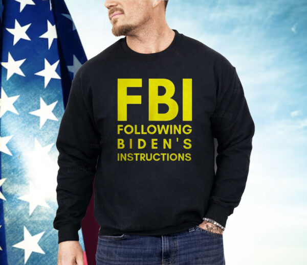 Fbi Following Biden’s Instructions Shirt