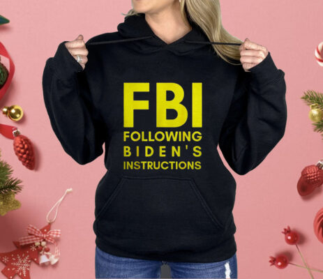 Fbi Following Biden’s Instructions Shirt