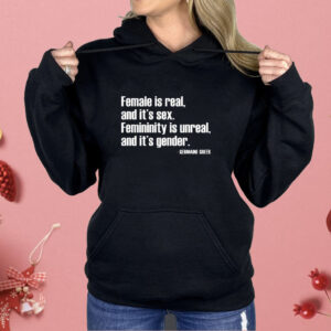 Female Is Real And It’s Sex Femininity Is Unreal And It’s Gender Shirt