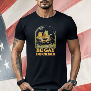 Frogs Be Gay Do Crime Shirt