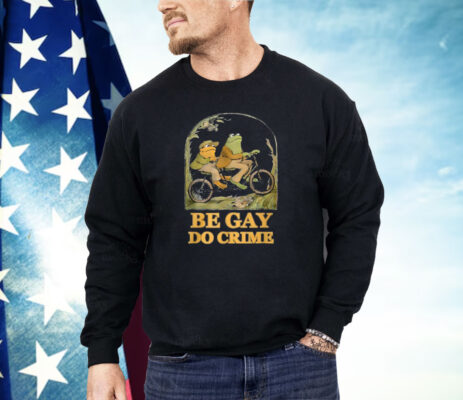 Frogs Be Gay Do Crime Shirt