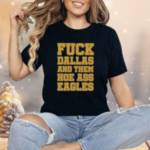 Fuck Dallas And Them Hoe Ass Eagles Shirt