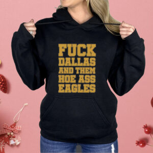 Fuck Dallas And Them Hoe Ass Eagles Shirt