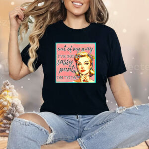 Girl out my way I’ve got my sassy pants on today vintage Shirt