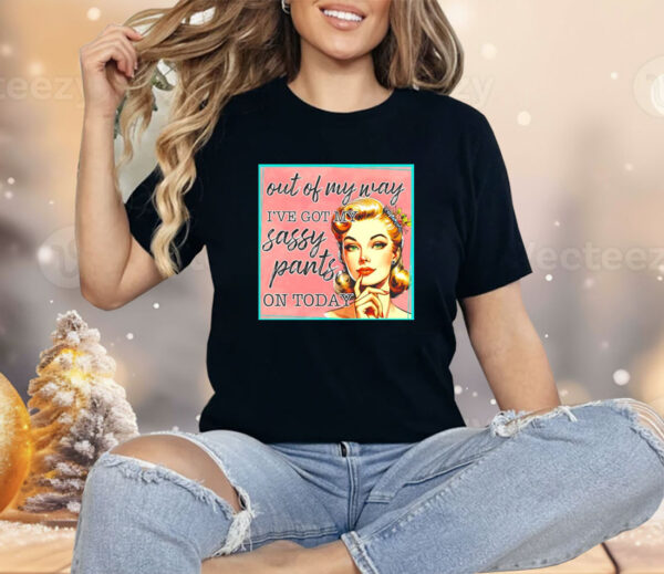 Girl out my way I’ve got my sassy pants on today vintage Shirt