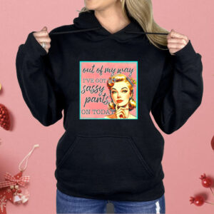 Girl out my way I’ve got my sassy pants on today vintage Shirt