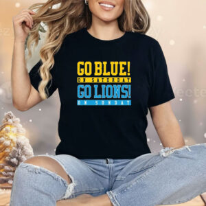 Go Blue On Saturday Go Lions On Sunday Shirt