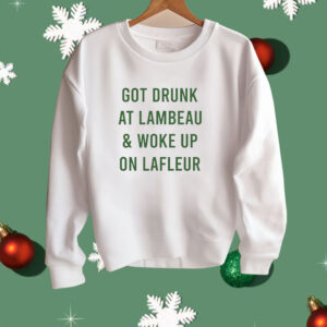 Green Bay Packers got drunk at lambeau and woke up on lafleur Shirt