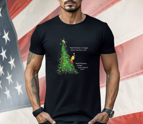 Grinch maybe Christmas he thought doesn’t come from a store Shirt