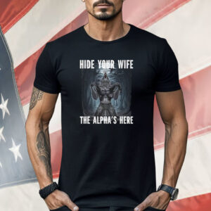 Hide Your Wife The Alpha Is Here Werewolf Ripping Meme Shirt