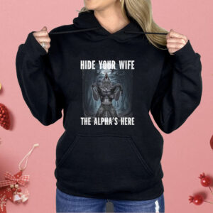 Hide Your Wife The Alpha Is Here Werewolf Ripping Meme Shirt