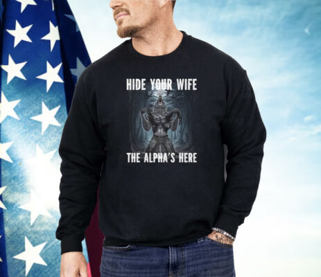 Hide Your Wife The Alpha Is Here Werewolf Ripping Meme Shirt