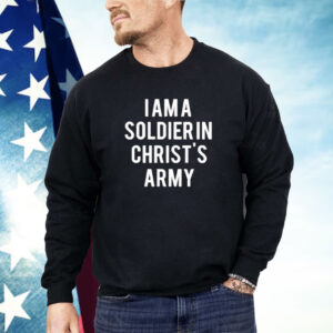 I Am A Soldier In Christ's Army Shirt