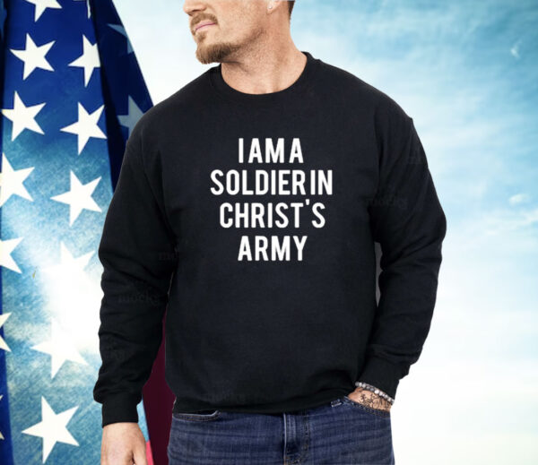 I Am A Soldier In Christ's Army Shirt