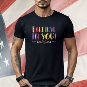 I Believe In You Teacher Test Testing Day Shirt