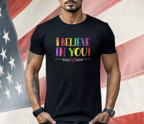 I Believe In You Teacher Test Testing Day Shirt