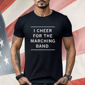 I Cheer for the Marching Band Shirt