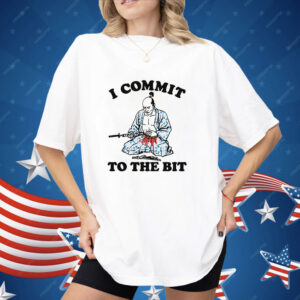 I Commit To The Bit Shirt