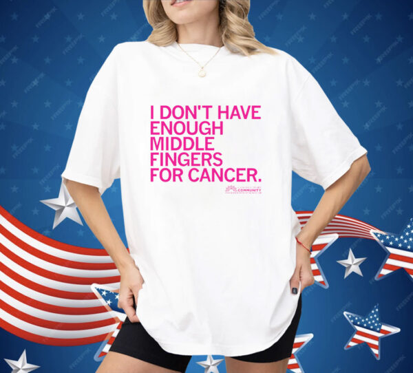 I Don't Have Enough Middle Fingers for Cancer Shirt