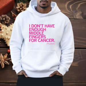 I Don't Have Enough Middle Fingers for Cancer Shirt